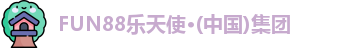 FUN88乐天使·(中国)集团